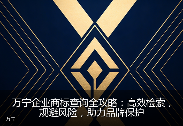 万宁企业商标查询全攻略：高效检索，规避风险，助力品牌保护